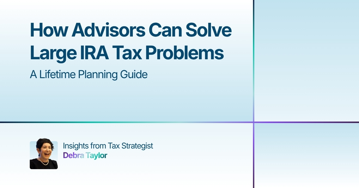 Blog banner titled How Advisors Can Solve Large IRA Tax Problems: A Lifetime Planning Guide by Tax Strategist Debra Taylor.